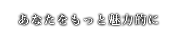 あなたをもっと魅力的に